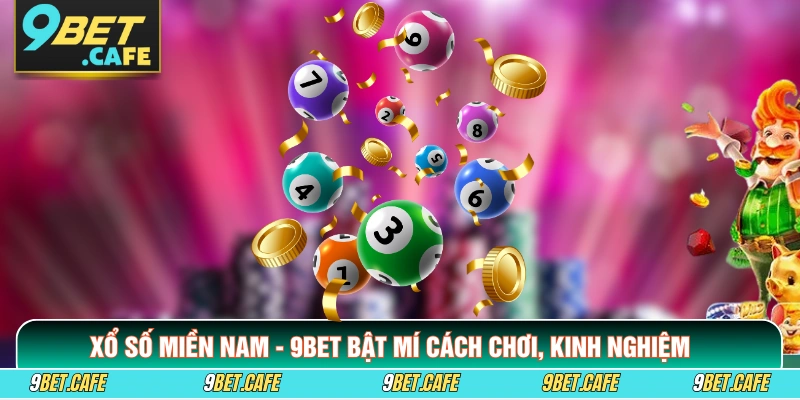 Xổ Số Miền Nam - 9BET Bật Mí Cách Chơi, Kinh Nghiệm